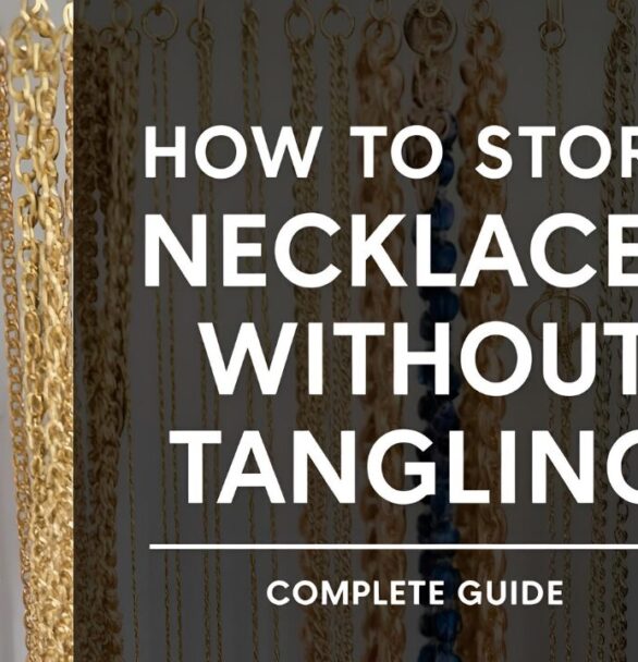 How to Store Necklaces Without Tangling: Complete Guide