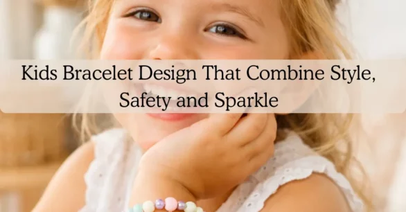 Kids Bracelet Design That Combine Style, Safety and Sparkle