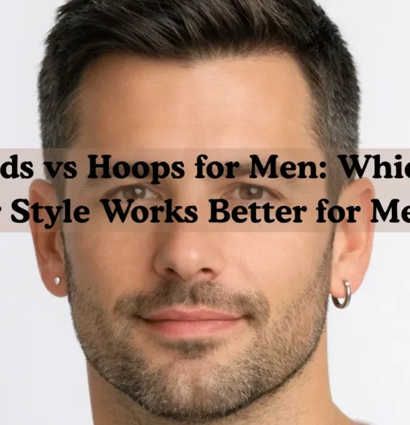 Studs vs Hoops for Men: Which Ear Style Works Better for Men